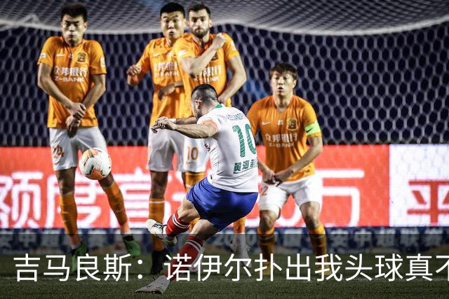 吉马良斯：诺伊尔扑出我头球真不可思议，赛后我问他怎么扑的