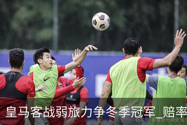 皇马客战弱旅力争冬季冠军 赔率:上半场就领先