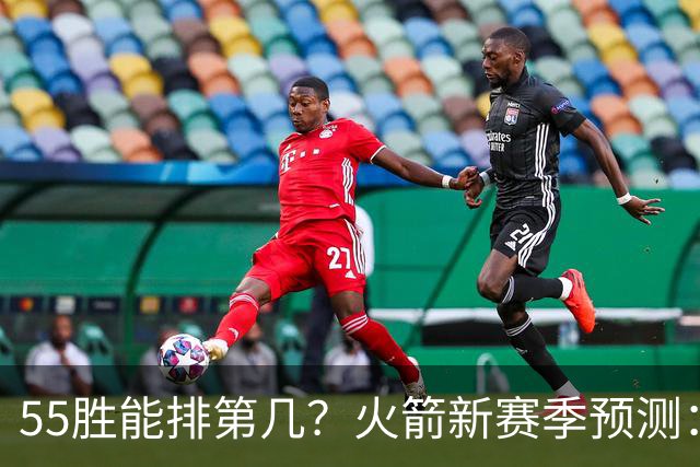 55胜能排第几？火箭新赛季预测：次轮或西决出局